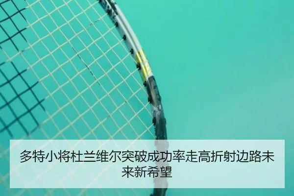 多特小将杜兰维尔突破成功率走高折射边路未来新希望