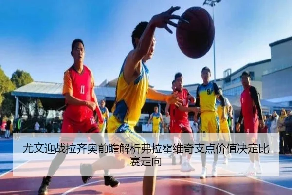 尤文迎战拉齐奥前瞻解析弗拉霍维奇支点价值决定比赛走向