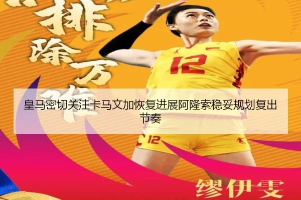 皇马密切关注卡马文加恢复进展阿隆索稳妥规划复出节奏
