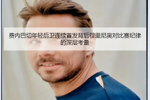 费内巴切年轻后卫连续首发背后穆里尼奥对比赛纪律的深层考量
